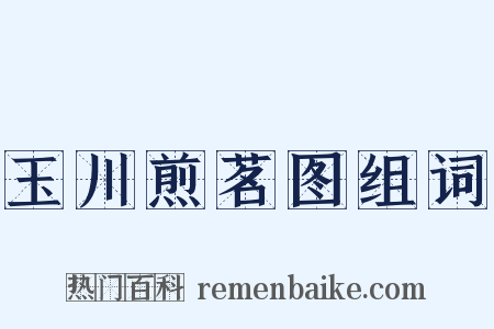玉川煎茗图组词是什么意思的图片